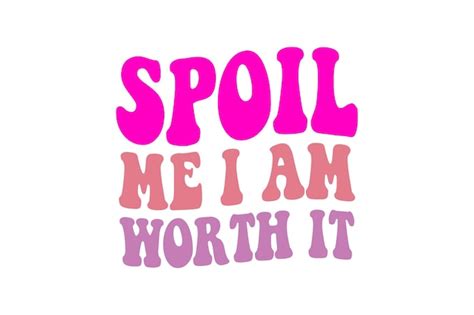 Spoil Me .